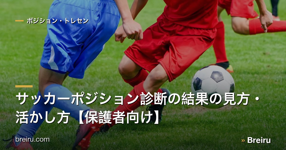 サッカーポジション診断の結果の見方・活かし方【保護者向け】
