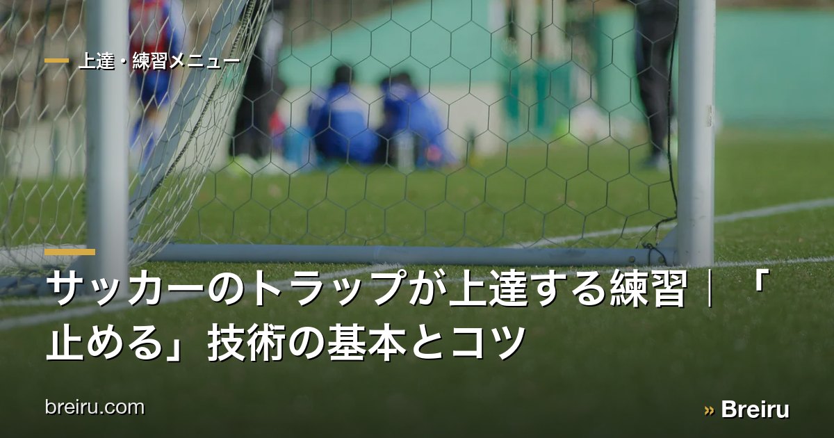 サッカーのトラップが上達する練習｜「止める」技術の基本とコツ
