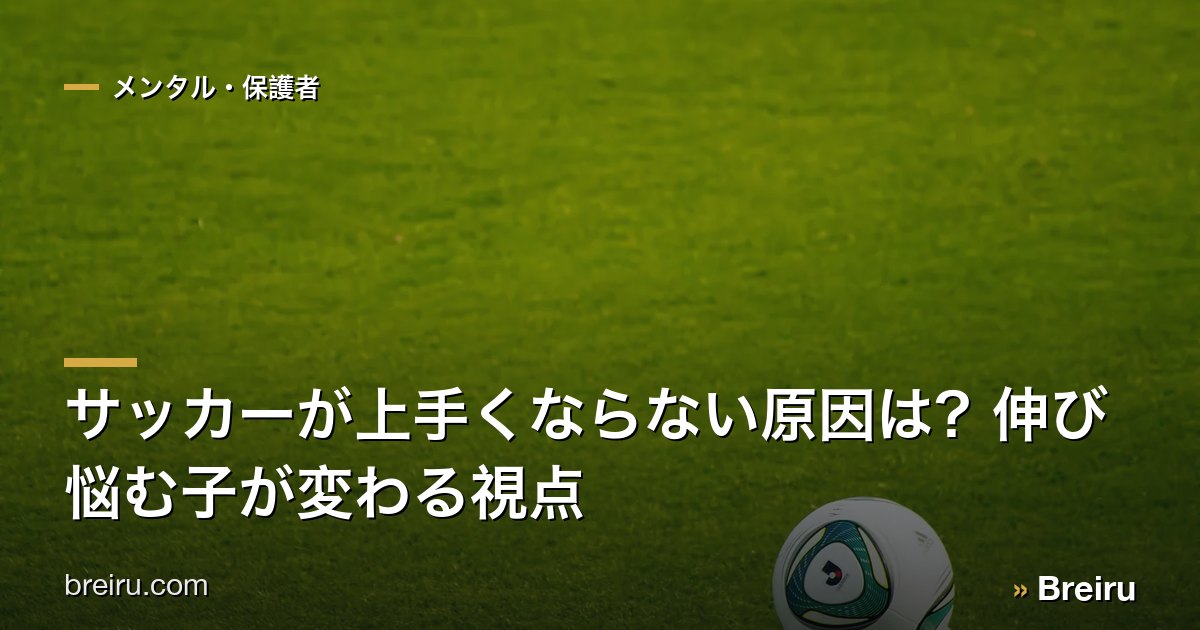 サッカーが上手くならない原因は?伸び悩む子が変わる視点